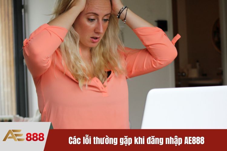 Các lỗi thường gặp khi đăng nhập AE888