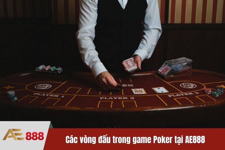 Các vòng đấu trong game Poker tại AE888