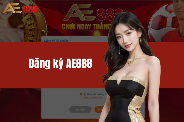 Đăng Ký AE888 - Thiên Đường Cá Cược Uy Tín, Vô Vàng Trò Chơi