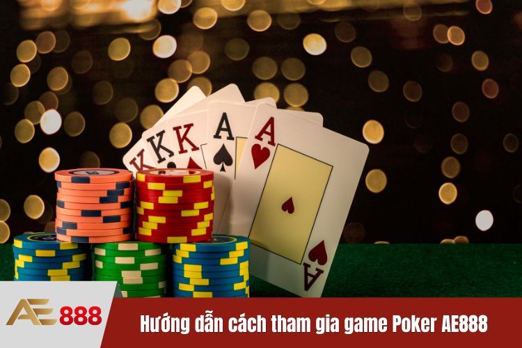 Hướng dẫn cách tham gia game Poker tại game bài AE888