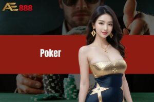 Poker - Hướng Dẫn Cách Chơi Chi Tiết Cho Tân Thủ Tại AE888