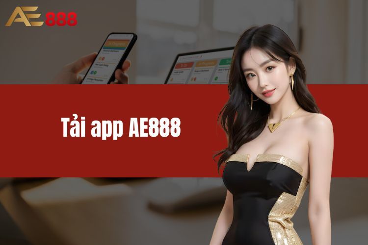 Tải App AE888 Đơn Giản Newbie Cũng Thực Hiện Dễ Dàng