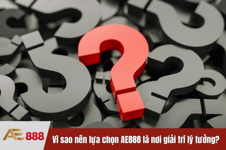 Vì sao nên lựa chọn AE888 là nơi giải trí lý tưởng?